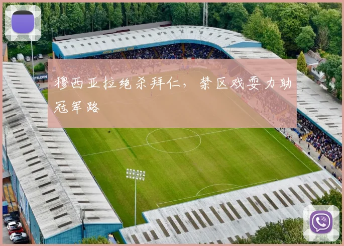 穆西亚拉绝杀拜仁，禁区戏耍力助冠军路