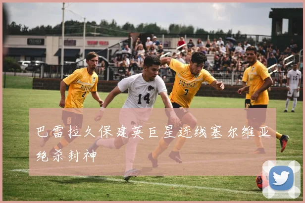 巴雷拉久保建英巨星连线塞尔维亚绝杀封神