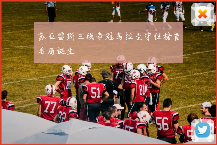 苏亚雷斯三线争冠乌拉圭守住榜首名局诞生