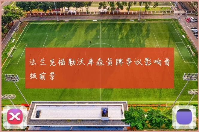法兰克福勒沃库森黄牌争议影响晋级前景